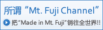 About Mt. Fuji Channel Selling goods "Made in Mt. Fuji" to the world!
